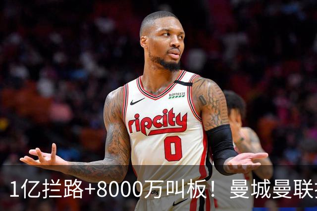 1亿拦路+8000万叫板！曼城曼联抢人为何让球迷又急又悬？